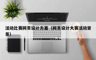 南京活动比赛网页设计方案（网页设计大赛活动背景）